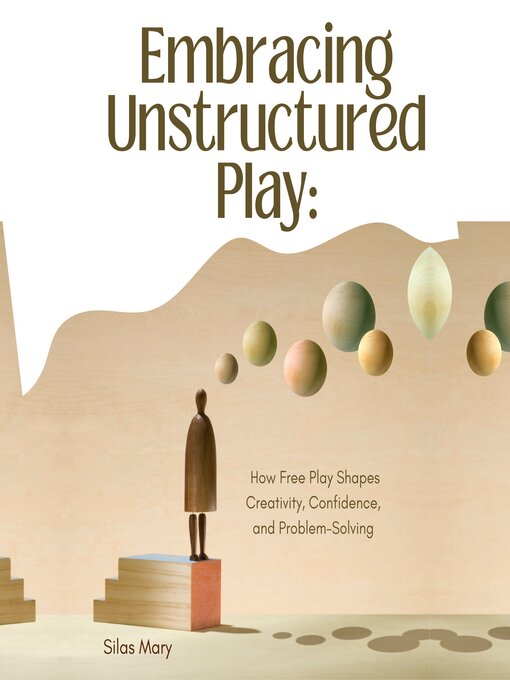 Title details for Embracing Unstructured Play by Silas Mary - Available